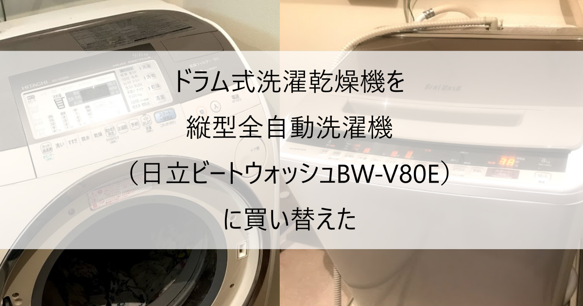 ドラム式洗濯乾燥機を縦型全自動洗濯機（日立ビートウォッシュBW-V80E 